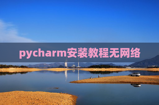 pycharm安装教程无网络 pycharm安装教程无网络